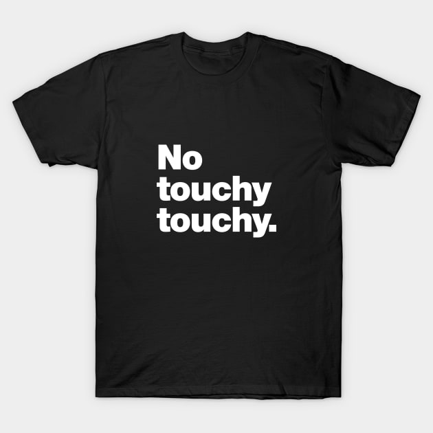 No touchy touchy T-Shirt by Chestify